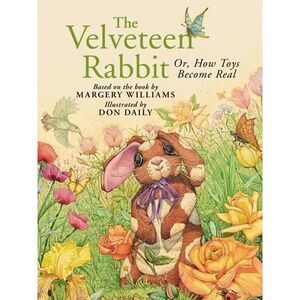 The Velveteen Rabbit: Or, How Toys Become Real -- Don Daily